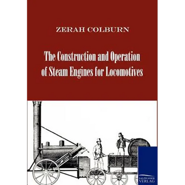 The Construction and Operation of Steam Engines for Locomotives