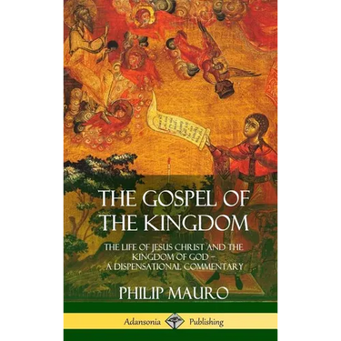 The Gospel of the Kingdom: The Life of Jesus Christ and the Kingdom of God - A Dispensational Commentary (Hardcover)