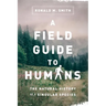 A Field Guide to Humans: The Natural History of a Singular Species