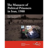 The Massacre of Political Prisoners in Iran, 1988: Report of an Inquiry Conducted by Geoffrey Robertson QC