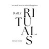 Daily Rituals: 101 small acts to unlock happiness