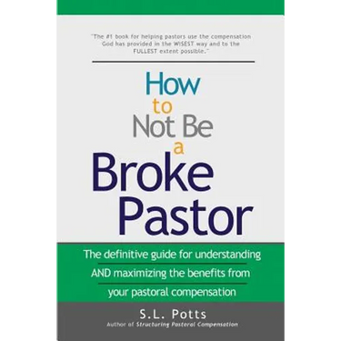 How to Not Be a Broke Pastor: The definitive guide for understanding AND maximizing the benefits from your pastoral compensation