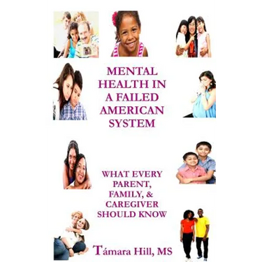 Mental Health In A Failed American System: What Every Parent, Family, & Caregiver Should Know