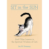 Sit in the Sun: And Other Lessons in the Spiritual Wisdom of Cats