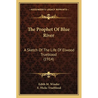 The Prophet Of Blue River: A Sketch Of The Life Of Elwood Trueblood (1914)