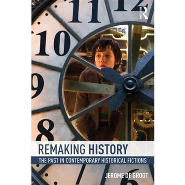 Remaking History: The Past in Contemporary Historical Fictions