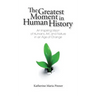 The Greatest Moment in Human History: An Inspiring Vision of Humans, Art, and Nature in an Age of Change