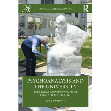 Psychoanalysis and the University: Resistance and Renewal from Freud to the Present