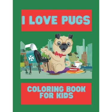 I Love Pugs Coloring Book For Kids: Cute Good and Bad Pug dogs and puppies Coloring book For Kids