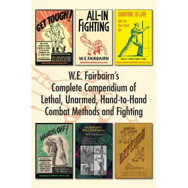 W.E. Fairbairn's Complete Compendium of Lethal, Unarmed, Hand-to-Hand Combat Methods and Fighting