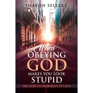 When Obeying God Makes You Look Stupid: The Story of My Fidelity of Faith