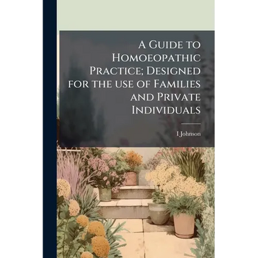 A Guide to Homoeopathic Practice; Designed for the use of Families and Private Individuals