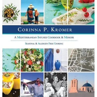 Corinna P. Kromer, A Mediterranean Infused Cookbook and Memoir: Seasonal & Allergen Free Cooking