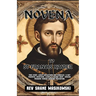 Novena to St Francis Xavier: True Story, Legacy, Reflections and Miracles 9-Day powerful Devotions, Litany to Patron Saint African missions foreign