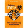 The Business Idea Factory: A World-Class System for Creating Successful Business Ideas