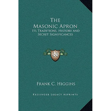 The Masonic Apron: Its Traditions, History and Secret Significances