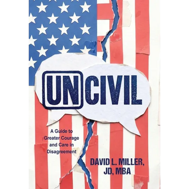 Uncivil: A Guide to Greater Courage and Care in Disagreement