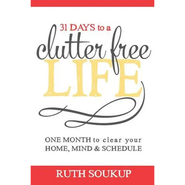 31 Days To A Clutter Free Life: One Month to Clear Your Home, Mind & Schedule