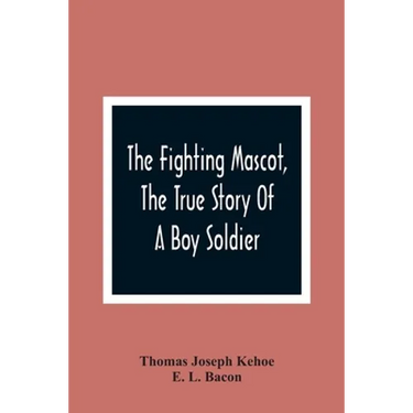 The Fighting Mascot, The True Story Of A Boy Soldier