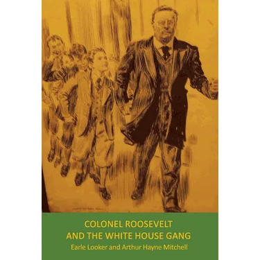 Colonel Roosevelt and the White House Gang