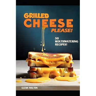 Grilled Cheese Please!: 50 Mouthwatering Recipes!