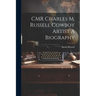 CMR Charles M. Russell Cowboy Artist A Biography