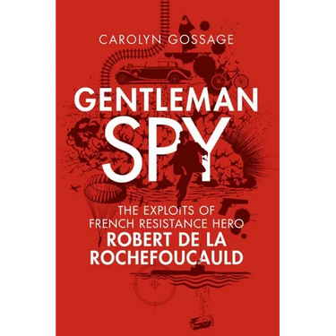 Gentleman Spy: The Exploits of French Resistance Hero Robert de la Rochefoucauld