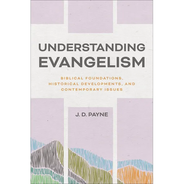 Understanding Evangelism: Biblical Foundations, Historical Developments, and Contemporary Issues