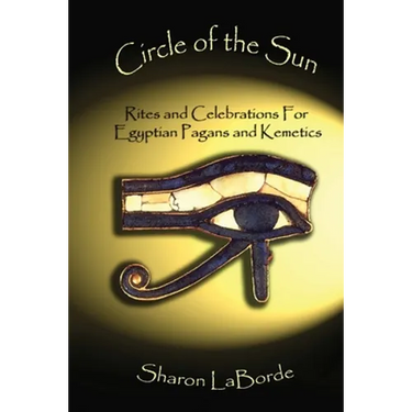 Circle of the Sun: Rites and Celebrations for Egyptian Pagans and Kemetics