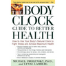 The Body Clock Guide to Better Health: How to Use Your Body's Natural Clock to Fight Illness and Achieve Maximum Health
