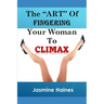 The Art Of Fingering A Woman To Climax