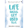 Life Sucks. Get Used To It.: NOT a Self-Help Book. But Might Change your Life.