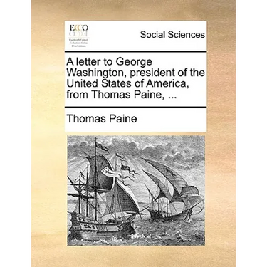 A Letter to George Washington, President of the United States of America, from Thomas Paine, ...