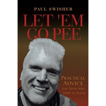 Let 'Em Go Pee: Practical Advice for Those who Dare to Teach