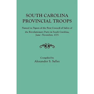 South Carolina Provincial Troops Named in Papers of the First Council of Safety of the Revolutionary Party in South Carolina, June-November, 1775