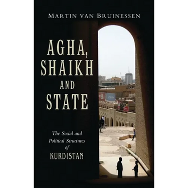 Agha, Shaikh and State: The Social and Political Structures of Kurdistan