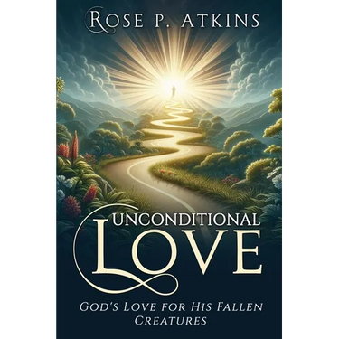 Unconditional Love: God's Love for His Fallen Creatures: God's Love for His Fallen Creatures