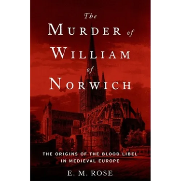 The Murder of William of Norwich: The Origins of the Blood Libel in Medieval Europe