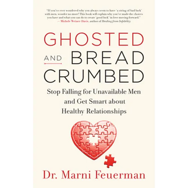 Ghosted and Breadcrumbed: Stop Falling for Unavailable Men and Get Smart about Healthy Relationships