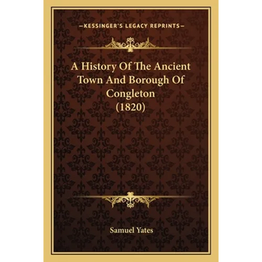A History Of The Ancient Town And Borough Of Congleton (1820)