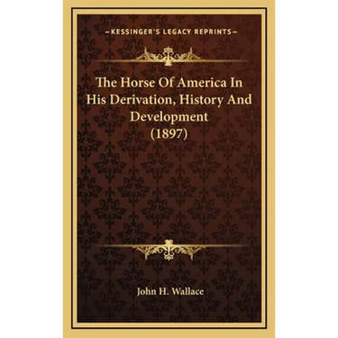 The Horse Of America In His Derivation, History And Development (1897)
