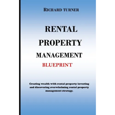 Rental Property Management Blueprint: Creating wealth with rental property investing and discovering overwhelming rental property management strategie
