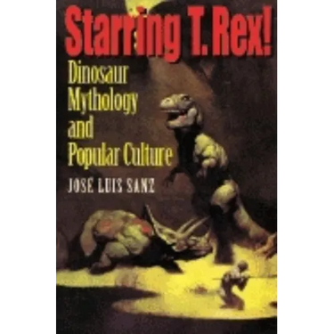 Starring T. Rex!: Dinosaur Mythology and Popular Culture