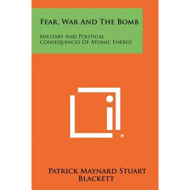 Fear, War And The Bomb: Military And Political Consequences Of Atomic Energy
