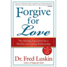 Forgive for Love: The Missing Ingredient for a Healthy and Lasting Relationship