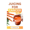 Juicing for Cancer: Sip Your Way to a Healthier You