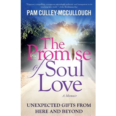 The Promise of Soul Love: Unexpected Gifts From Here and Beyond