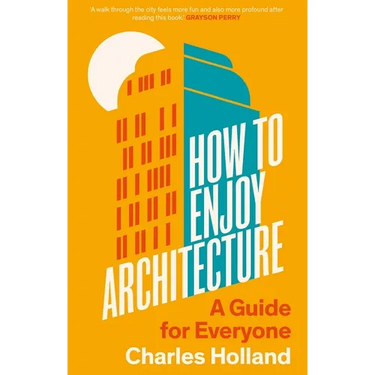 How to Enjoy Architecture: A Guide for Everyone