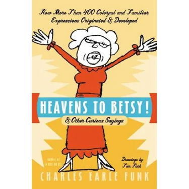 Heavens to Betsy!: & Other Curious Sayings