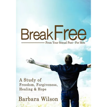 Break Free From Your Sexual Past For Men; A Study of Freedom, Forgiveness, Healing and Hope